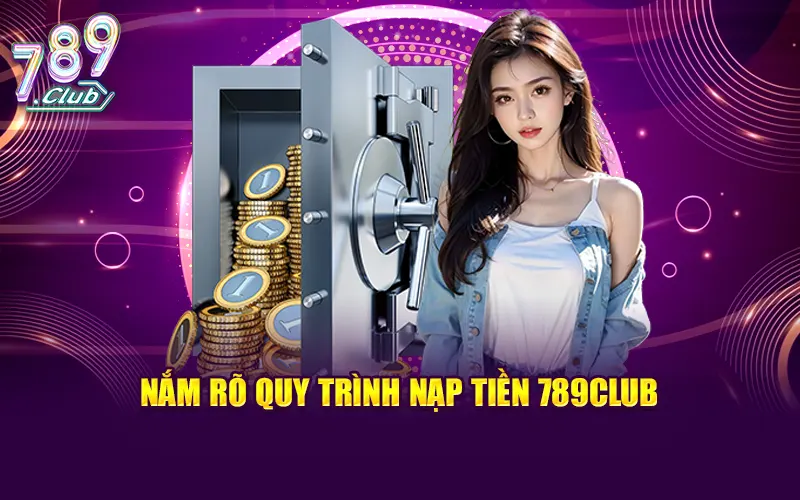 Người chơi cần nắm rõ quy trình nạp tiền 789CLUB