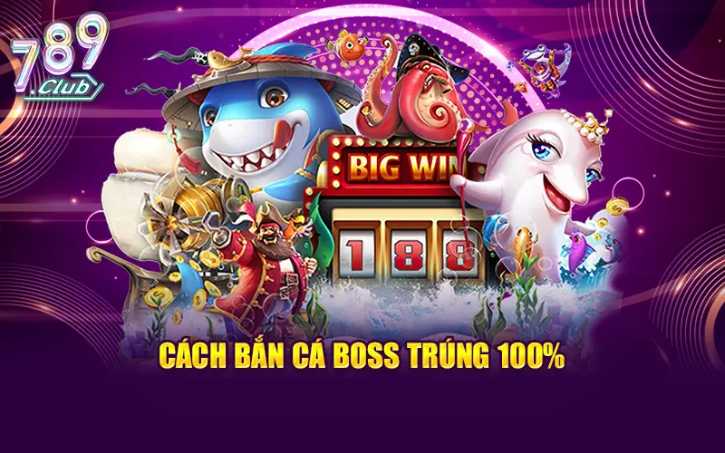 Tận dụng các chiến thuật để bắn cá boss trúng 100%
