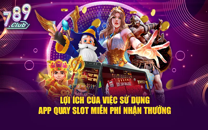 Các tiêu chí chọn app quay slot miễn phí nhận thưởng