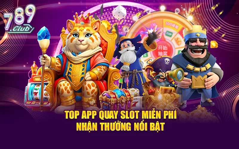 Top app quay slot miễn phí nhận thưởng nổi bật
