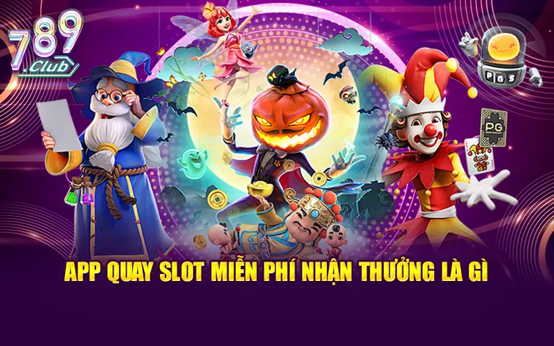 App Quay Slot Miễn Phí Nhận Thưởng Là Gì?