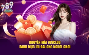 Khuyến Mãi 789CLUB - Danh mục ưu đãi cho người chơi